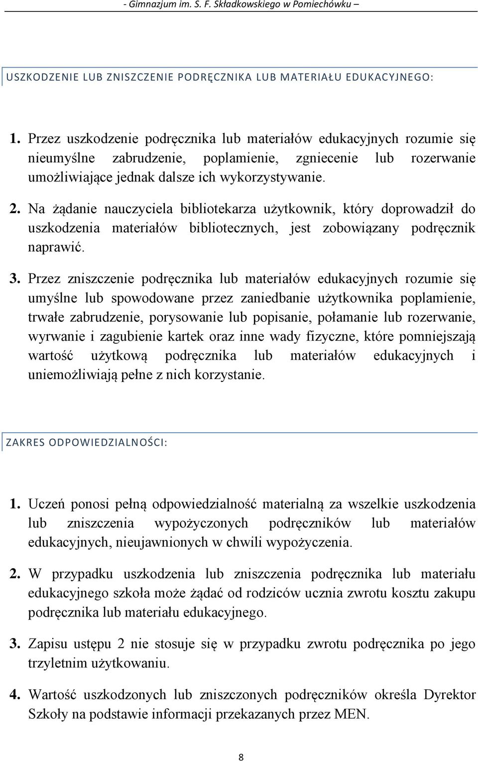 Na żądanie nauczyciela bibliotekarza użytkownik, który doprowadził do uszkodzenia materiałów bibliotecznych, jest zobowiązany podręcznik naprawić. 3.