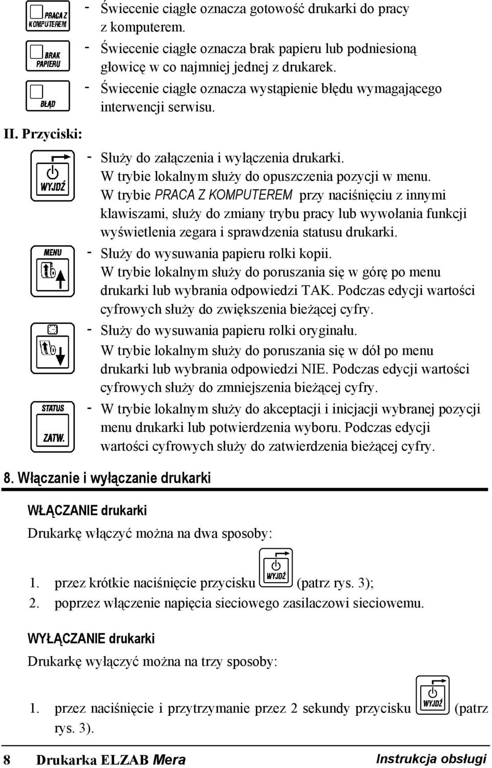 W trybie PRACA Z KOMPUTEREM przy naciśnięciu z innymi klawiszami, służy do zmiany trybu pracy lub wywołania funkcji wyświetlenia zegara i sprawdzenia statusu drukarki.