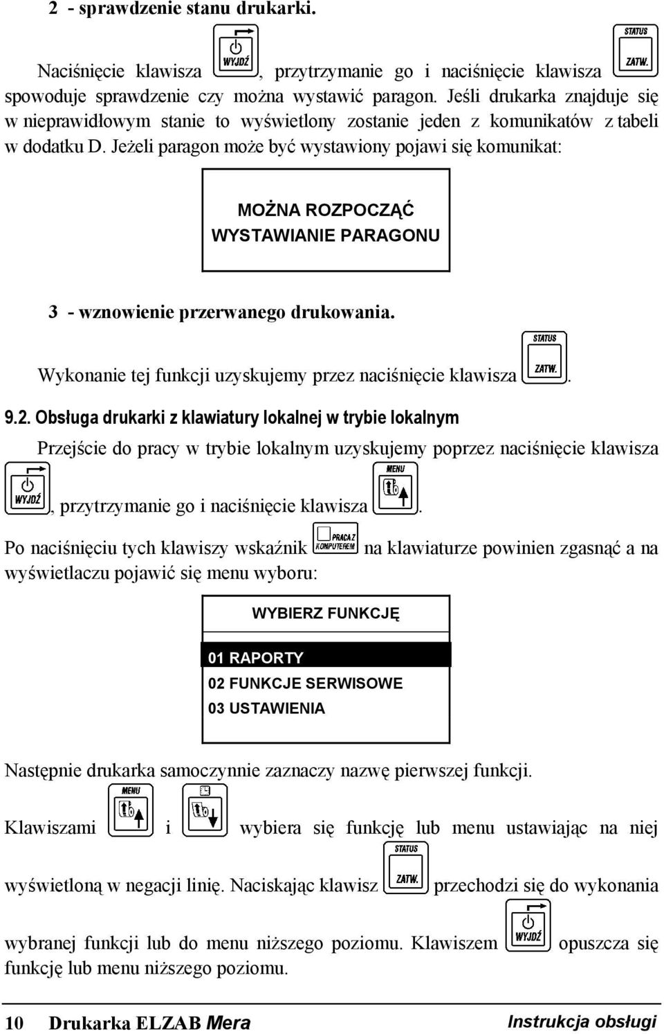 Jeżeli paragon może być wystawiony pojawi się komunikat: MOŻNA ROZPOCZĄĆ WYSTAWIANIE PARAGONU 3 - wznowienie przerwanego drukowania. Wykonanie tej funkcji uzyskujemy przez naciśnięcie klawisza. 9.2.