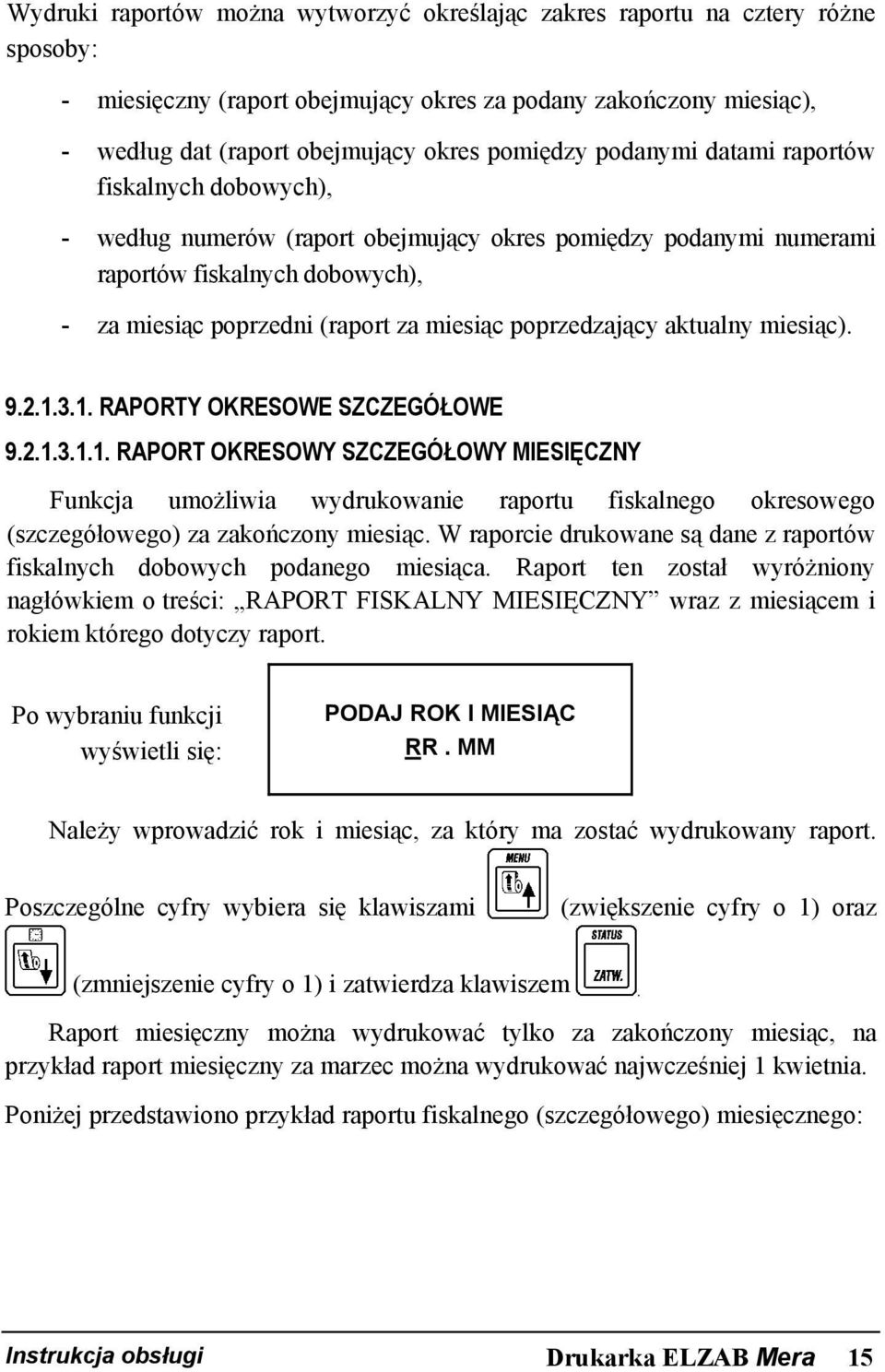 poprzedzający aktualny miesiąc). 9.2.1.3.1. RAPORTY OKRESOWE SZCZEGÓŁOWE 9.2.1.3.1.1. RAPORT OKRESOWY SZCZEGÓŁOWY MIESIĘCZNY Funkcja umożliwia wydrukowanie raportu fiskalnego okresowego (szczegółowego) za zakończony miesiąc.