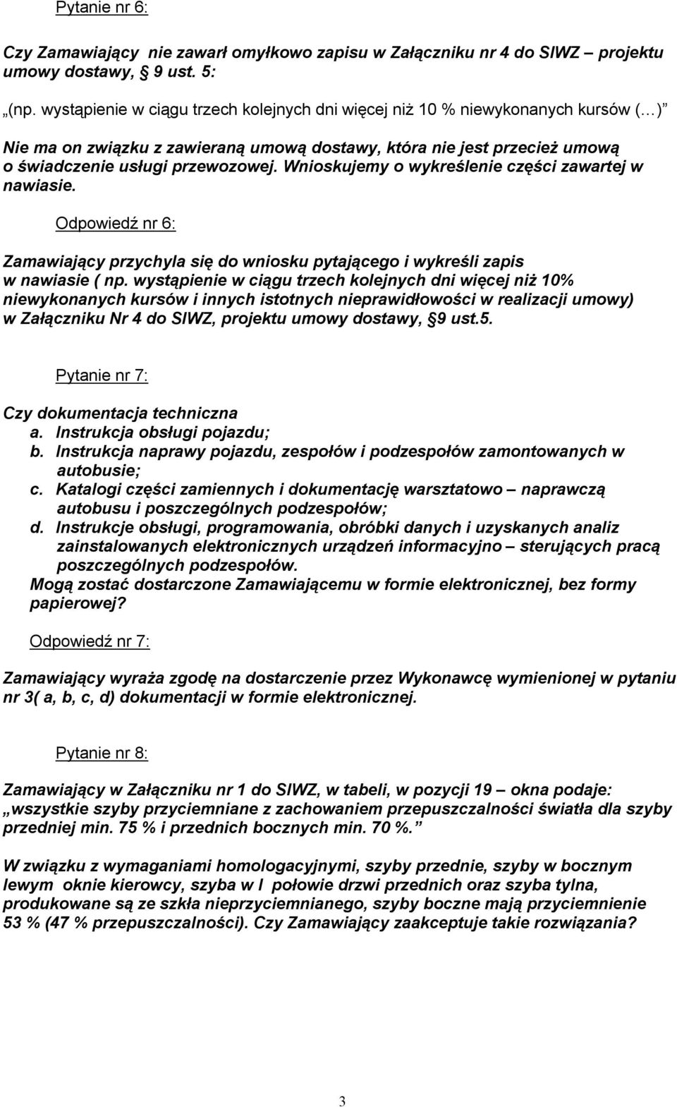 Wnioskujemy o wykreślenie części zawartej w nawiasie. Odpowiedź nr 6: Zamawiający przychyla się do wniosku pytającego i wykreśli zapis w nawiasie ( np.