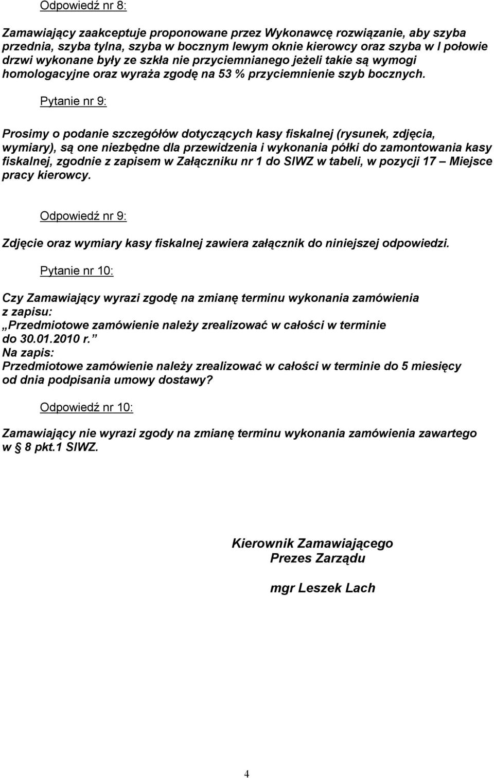 Pytanie nr 9: Prosimy o podanie szczegółów dotyczących kasy fiskalnej (rysunek, zdjęcia, wymiary), są one niezbędne dla przewidzenia i wykonania półki do zamontowania kasy fiskalnej, zgodnie z