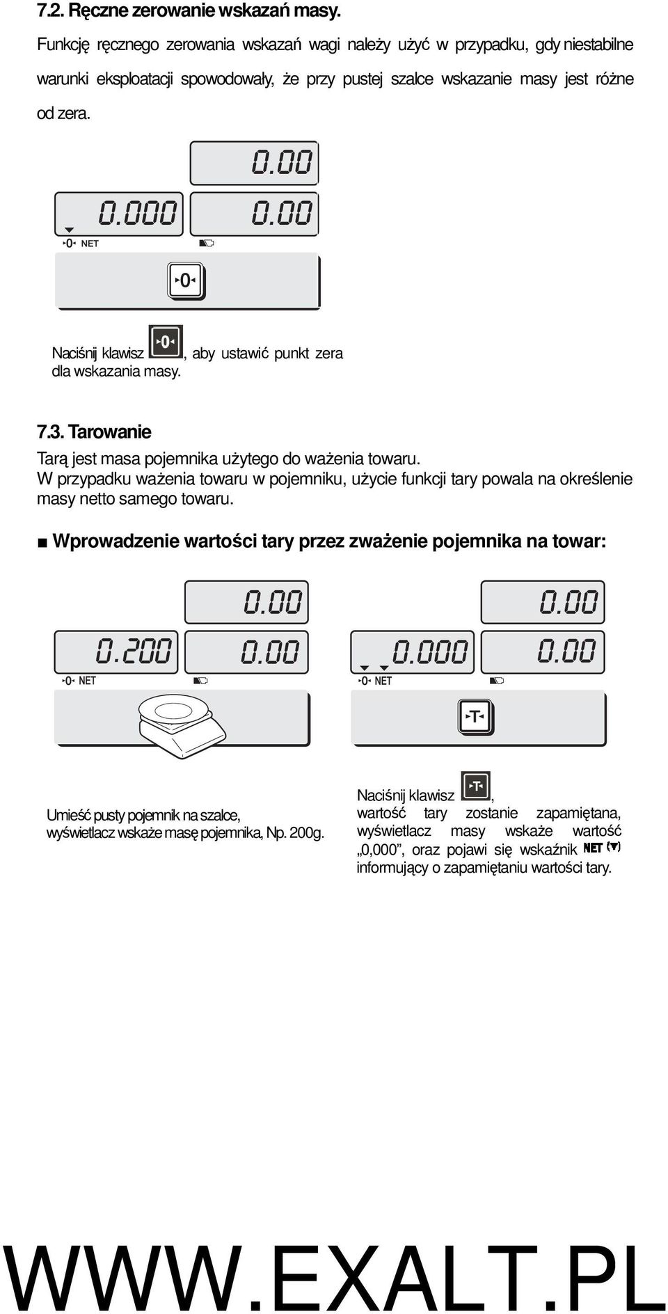 Naciśnij klawisz, aby ustawić punkt zera dla wskazania masy. 7.3. Tarowanie Tarą jest masa pojemnika uŝytego do waŝenia towaru.