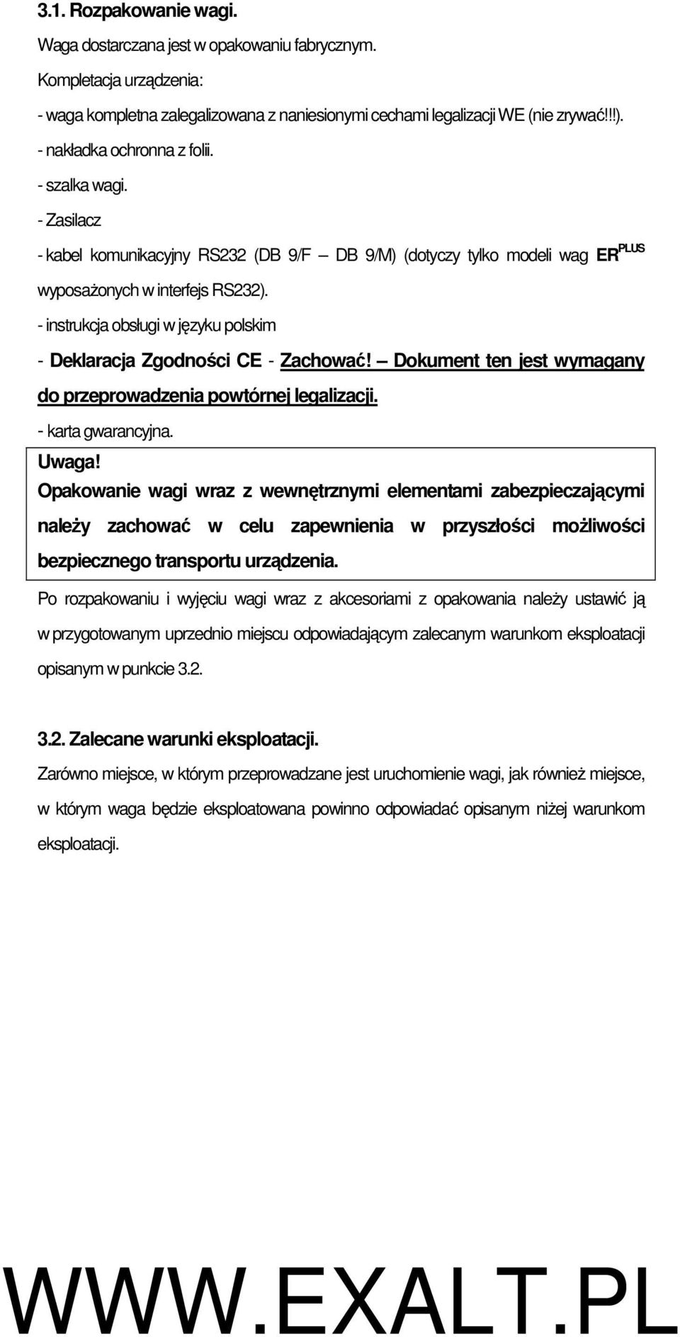 - instrukcja obsługi w języku polskim - Deklaracja Zgodności CE - Zachować! Dokument ten jest wymagany do przeprowadzenia powtórnej legalizacji. - karta gwarancyjna. Uwaga!