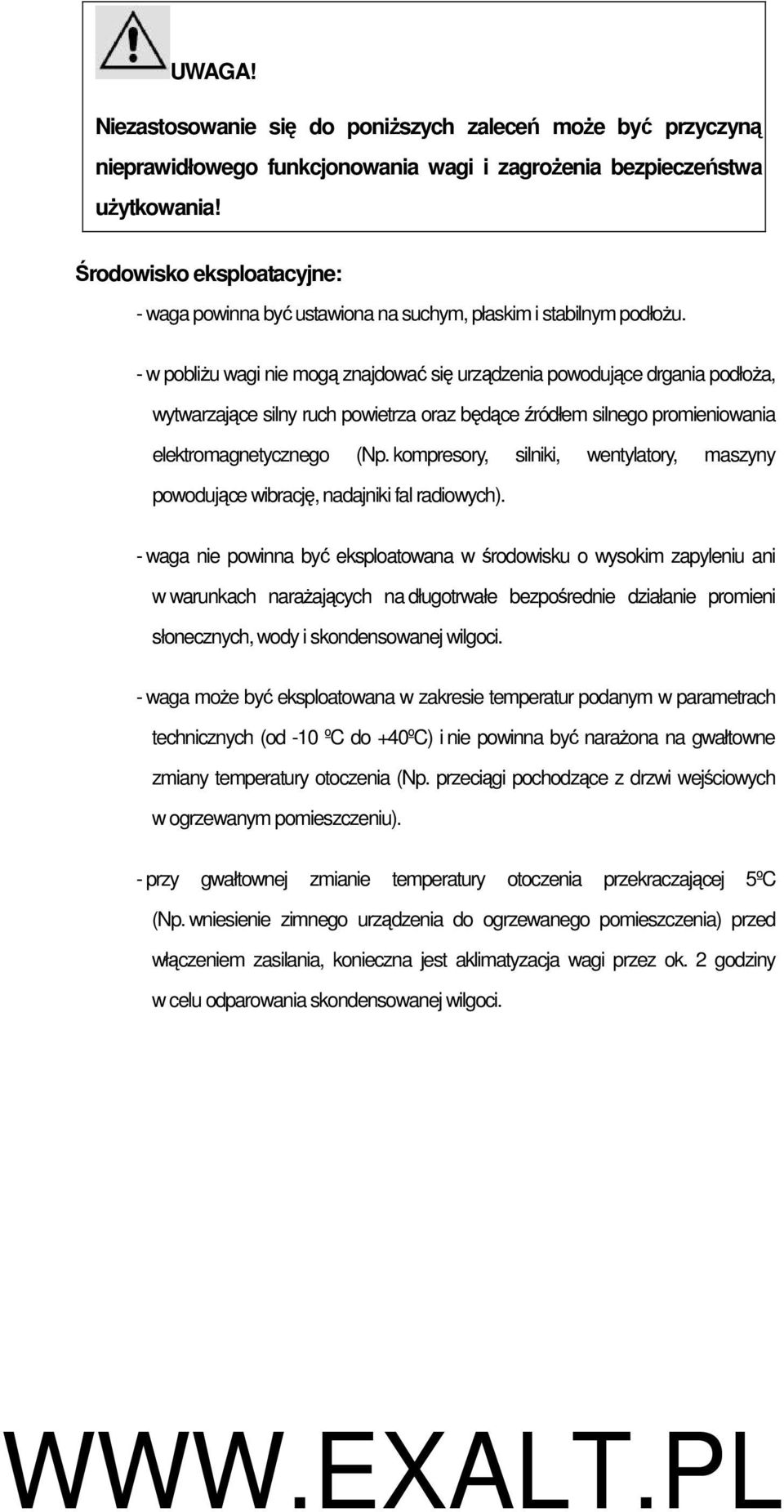 - w pobliŝu wagi nie mogą znajdować się urządzenia powodujące drgania podłoŝa, wytwarzające silny ruch powietrza oraz będące źródłem silnego promieniowania elektromagnetycznego (Np.