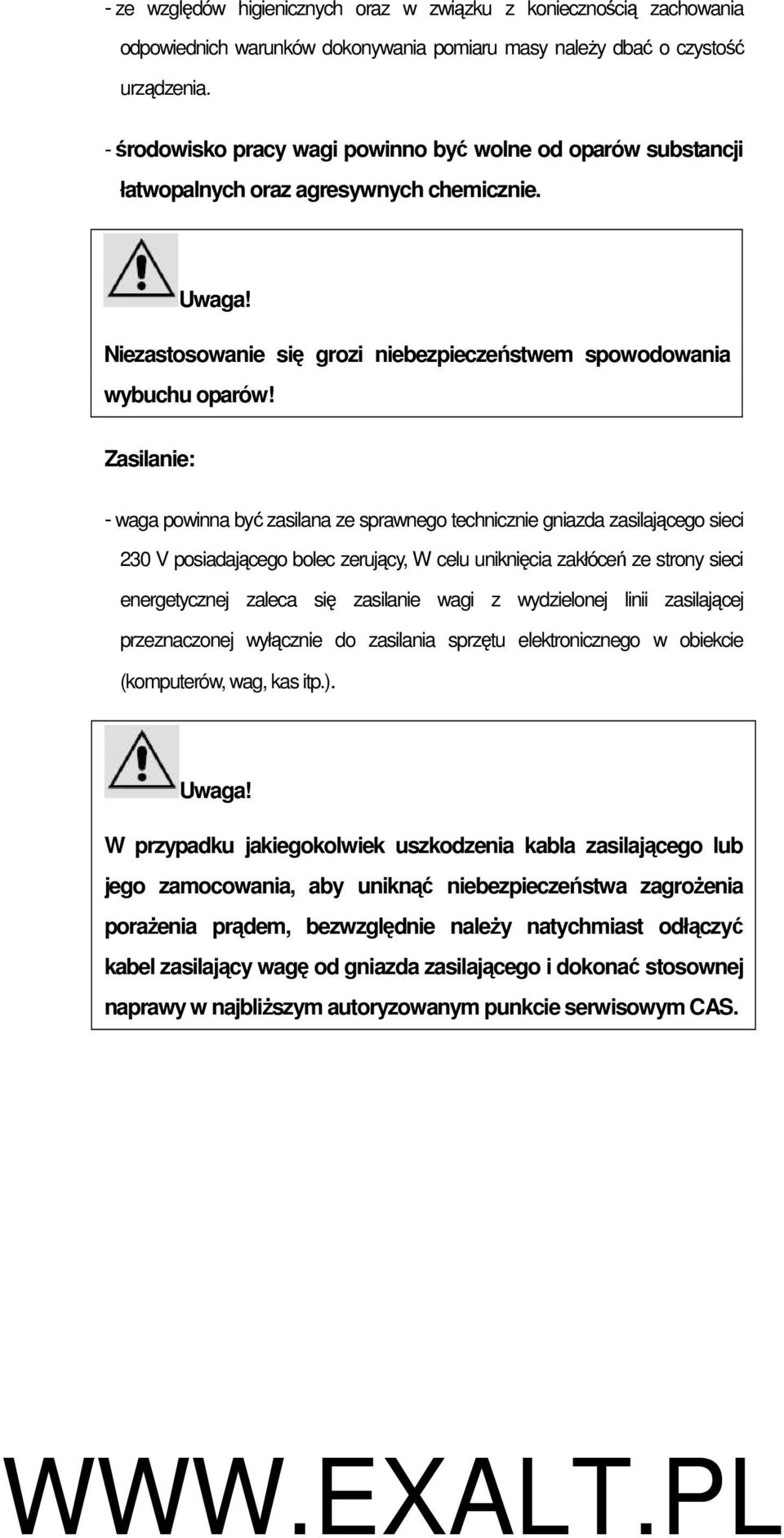 Zasilanie: - waga powinna być zasilana ze sprawnego technicznie gniazda zasilającego sieci 230 V posiadającego bolec zerujący, W celu uniknięcia zakłóceń ze strony sieci energetycznej zaleca się