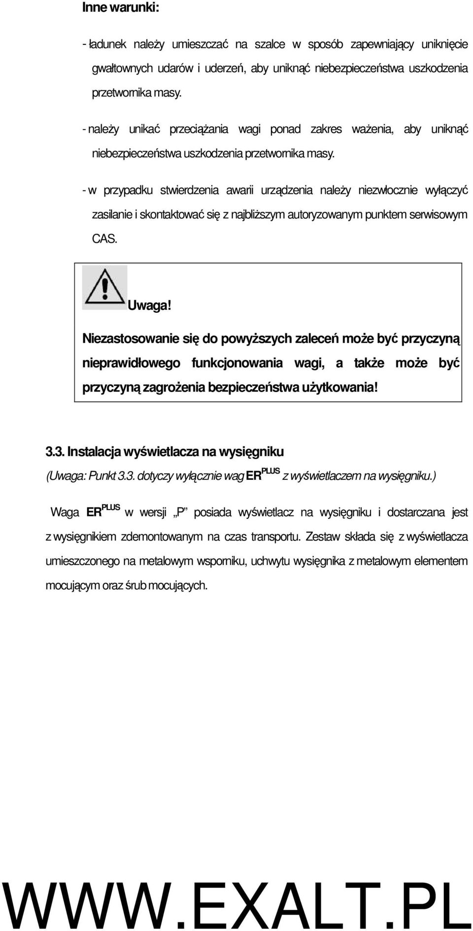 - w przypadku stwierdzenia awarii urządzenia naleŝy niezwłocznie wyłączyć zasilanie i skontaktować się z najbliŝszym autoryzowanym punktem serwisowym CAS. Uwaga!