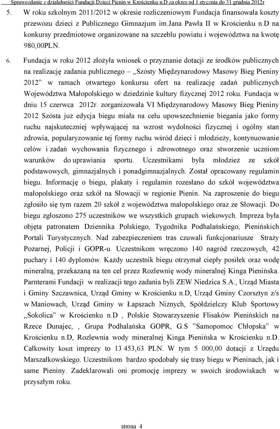 Fundacja w roku 2012 złożyła wniosek o przyznanie dotacji ze środków publicznych na realizację zadania publicznego Szósty Międzynarodowy Masowy Bieg Pieniny 2012 w ramach otwartego konkursu ofert na