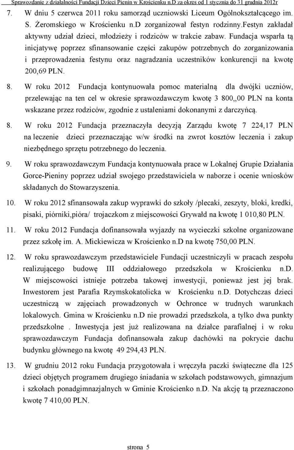 Fundacja wsparła tą inicjatywę poprzez sfinansowanie części zakupów potrzebnych do zorganizowania i przeprowadzenia festynu oraz nagradzania uczestników konkurencji na kwotę 200,69 PLN. 8.