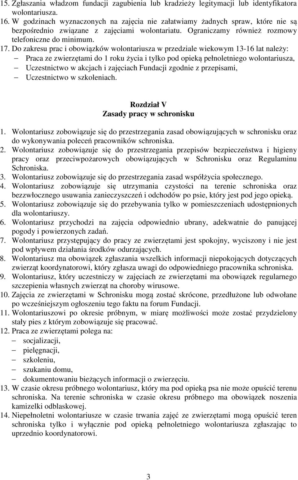 Do zakresu prac i obowiązków wolontariusza w przedziale wiekowym 13-16 lat należy: Praca ze zwierzętami do 1 roku życia i tylko pod opieką pełnoletniego wolontariusza, Uczestnictwo w akcjach i