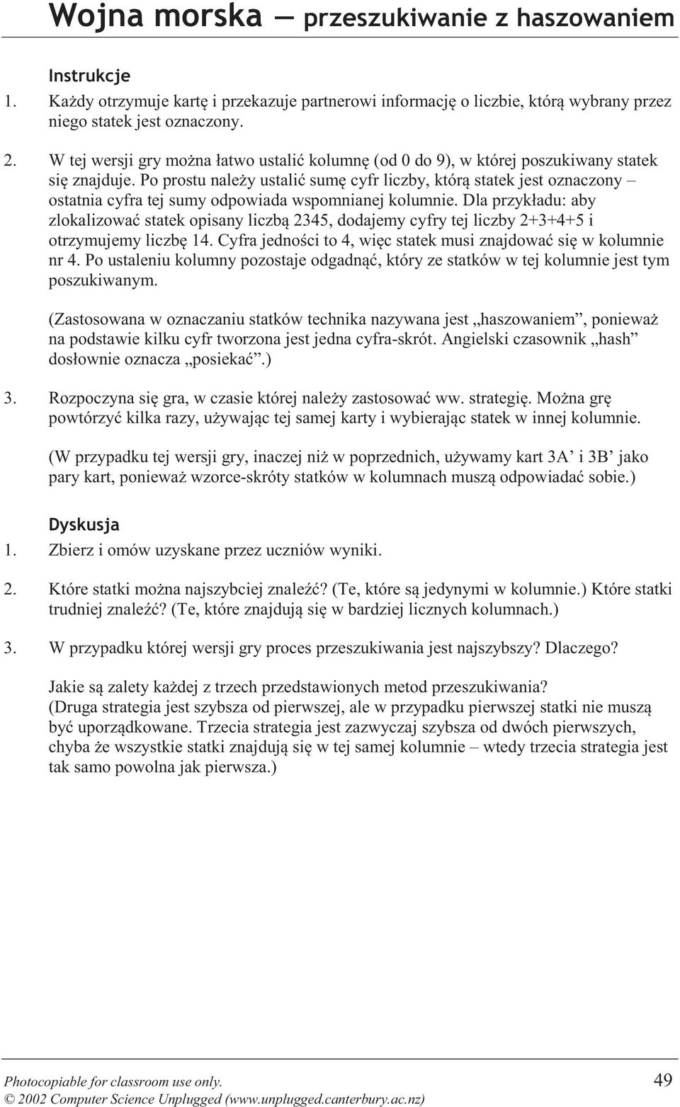 Po prostu należy ustalić sumę cyfr liczby, którą statek jest oznaczony ostatnia cyfra tej sumy odpowiada wspomnianej kolumnie.