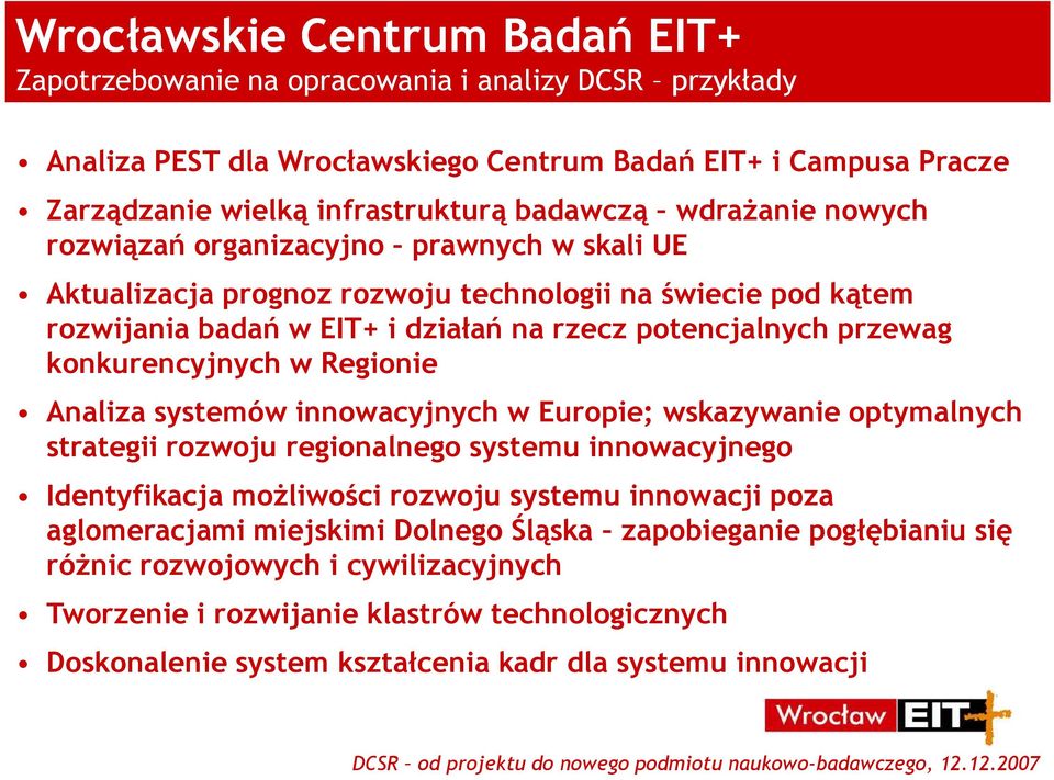 konkurencyjnych w Regionie Analiza systemów innowacyjnych w Europie; wskazywanie optymalnych strategii rozwoju regionalnego systemu innowacyjnego Identyfikacja moŝliwości rozwoju systemu innowacji