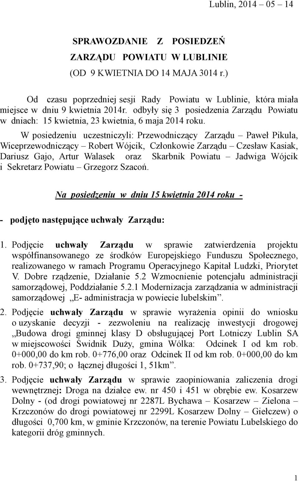 W posiedzeniu uczestniczyli: Przewodniczący Zarządu Paweł Pikula, Wiceprzewodniczący Robert Wójcik, Członkowie Zarządu Czesław Kasiak, Dariusz Gajo, Artur Walasek oraz Skarbnik Powiatu Jadwiga Wójcik