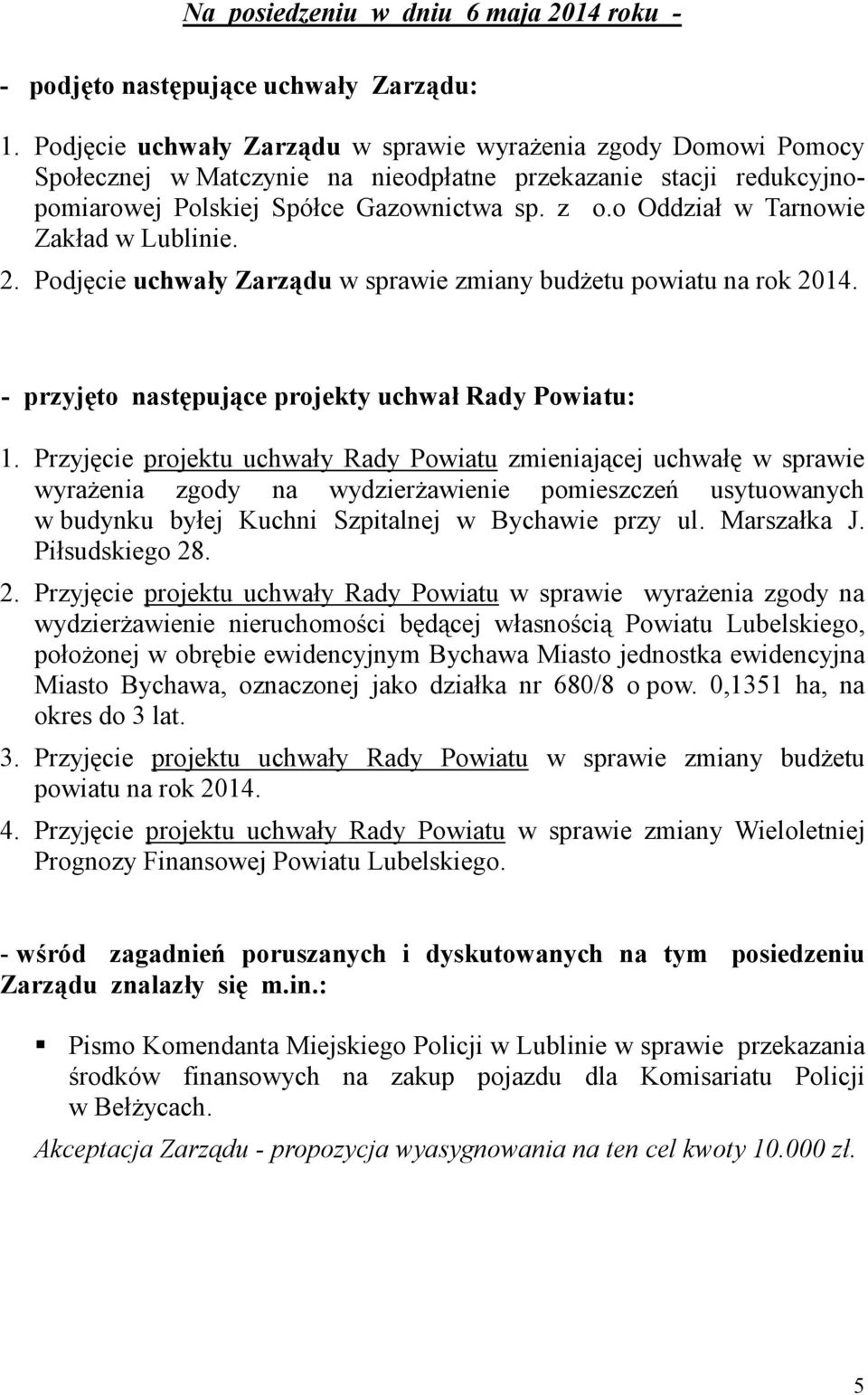 o Oddział w Tarnowie Zakład w Lublinie. 2. Podjęcie uchwały Zarządu w sprawie zmiany budŝetu powiatu na rok 2014. - przyjęto następujące projekty uchwał Rady Powiatu: 1.