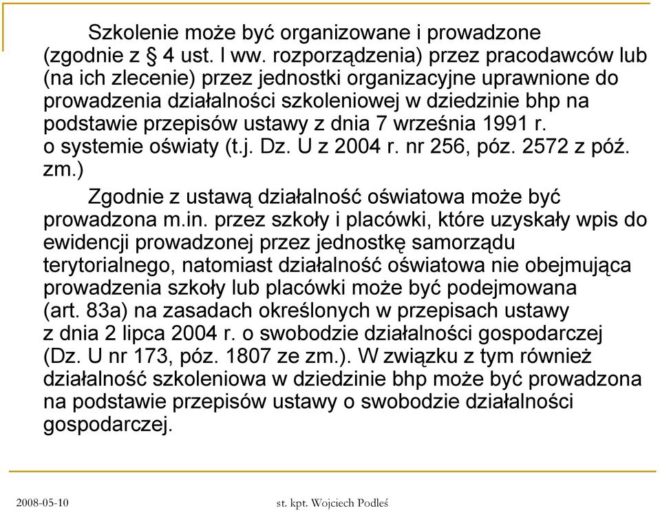 września 1991 r. o systemie oświaty (t.j. Dz. U z 2004 r. nr 256, póz. 2572 z póź. zm.) Zgodnie z ustawą działalność oświatowa może być prowadzona m.in.