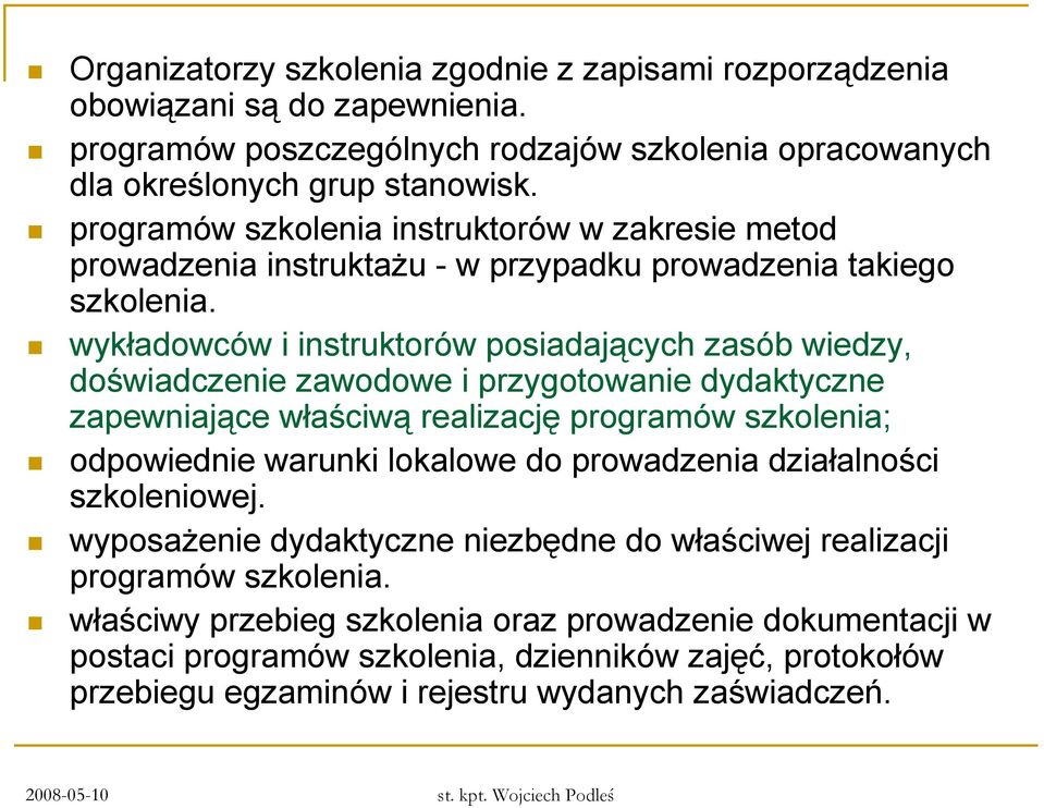 wykładowców i instruktorów posiadających zasób wiedzy, doświadczenie zawodowe i przygotowanie dydaktyczne zapewniające właściwą realizację programów szkolenia; odpowiednie warunki lokalowe do