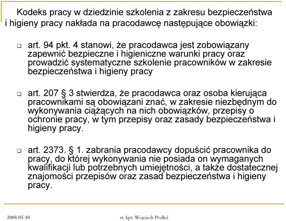 207 3 stwierdza, że pracodawca oraz osoba kierująca pracownikami są obowiązani znać, w zakresie niezbędnym do wykonywania ciążących na nich obowiązków, przepisy o ochronie pracy, w tym przepisy oraz