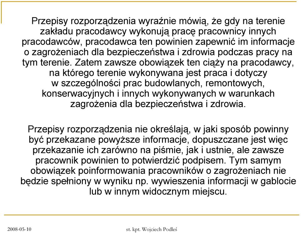 Zatem zawsze obowiązek ten ciąży na pracodawcy, na którego terenie wykonywana jest praca i dotyczy w szczególności prac budowlanych, remontowych, konserwacyjnych i innych wykonywanych w warunkach