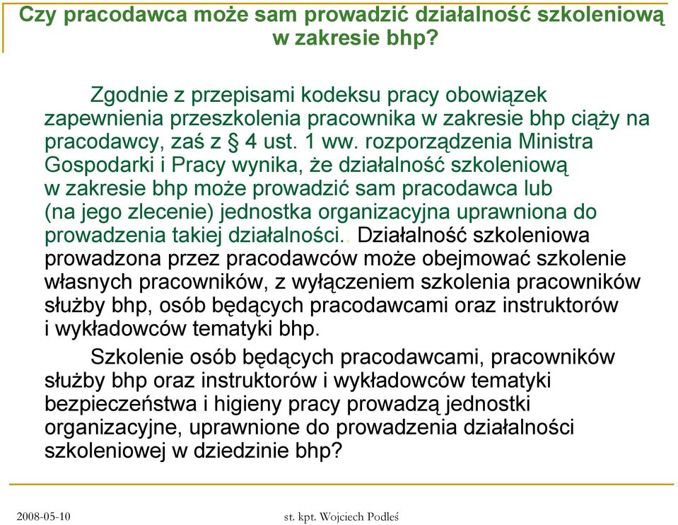 rozporządzenia Ministra Gospodarki i Pracy wynika, że działalność szkoleniową w zakresie bhp może prowadzić sam pracodawca lub (na jego zlecenie) jednostka organizacyjna uprawniona do prowadzenia