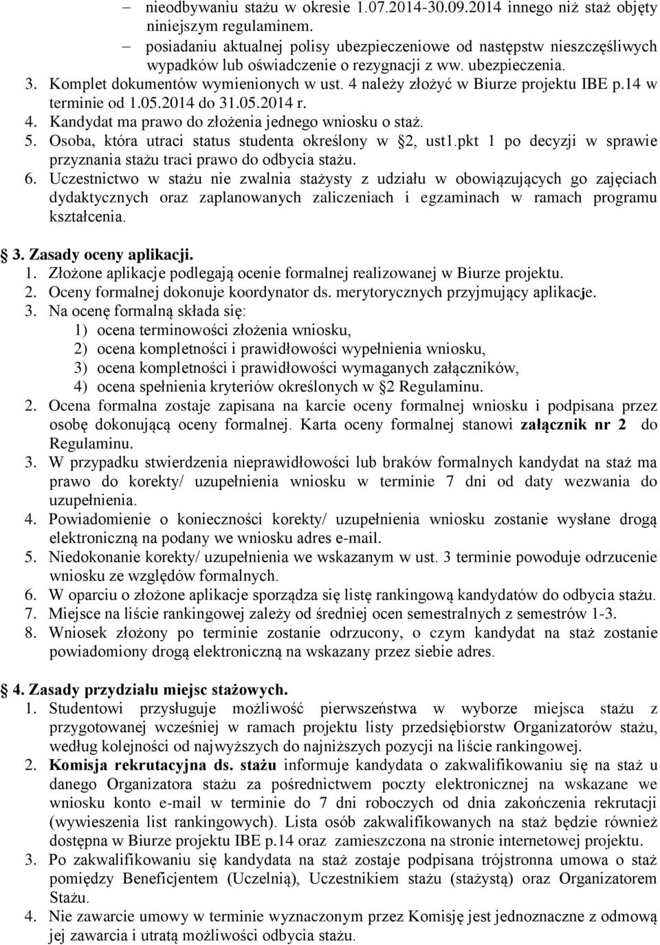 4 należy złożyć w Biurze projektu IBE p.14 w terminie od 1.05.2014 do 31.05.2014 r. 4. Kandydat ma prawo do złożenia jednego wniosku o staż. 5. Osoba, która utraci status studenta określony w 2, ust1.