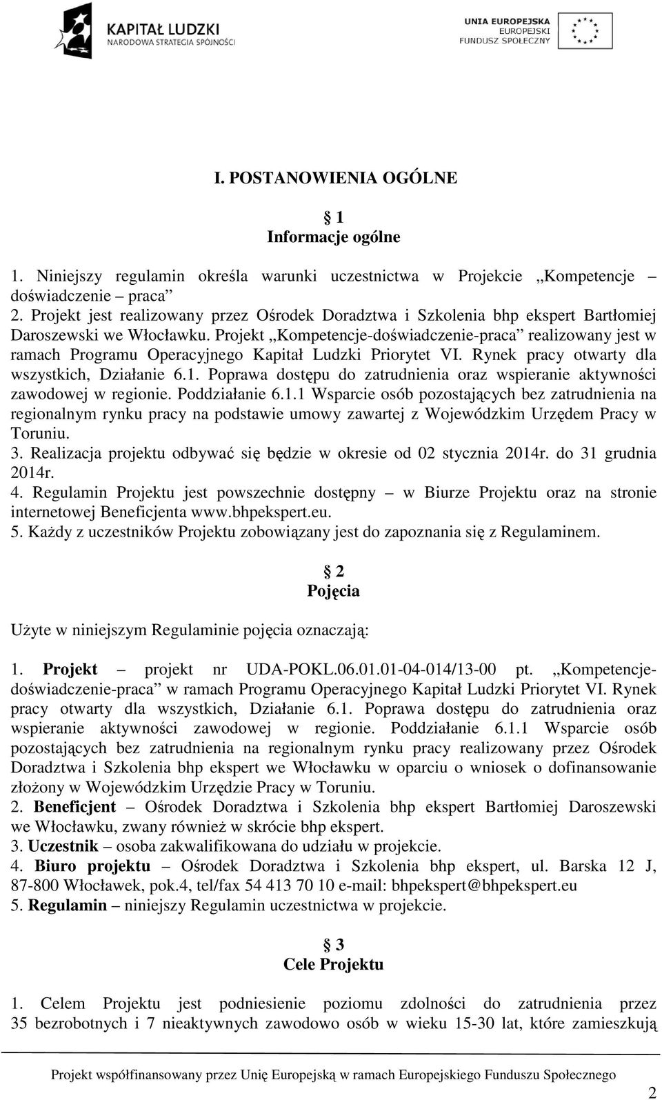 Projekt Kompetencje-doświadczenie-praca realizowany jest w ramach Programu Operacyjnego Kapitał Ludzki Priorytet VI. Rynek pracy otwarty dla wszystkich, Działanie 6.1.