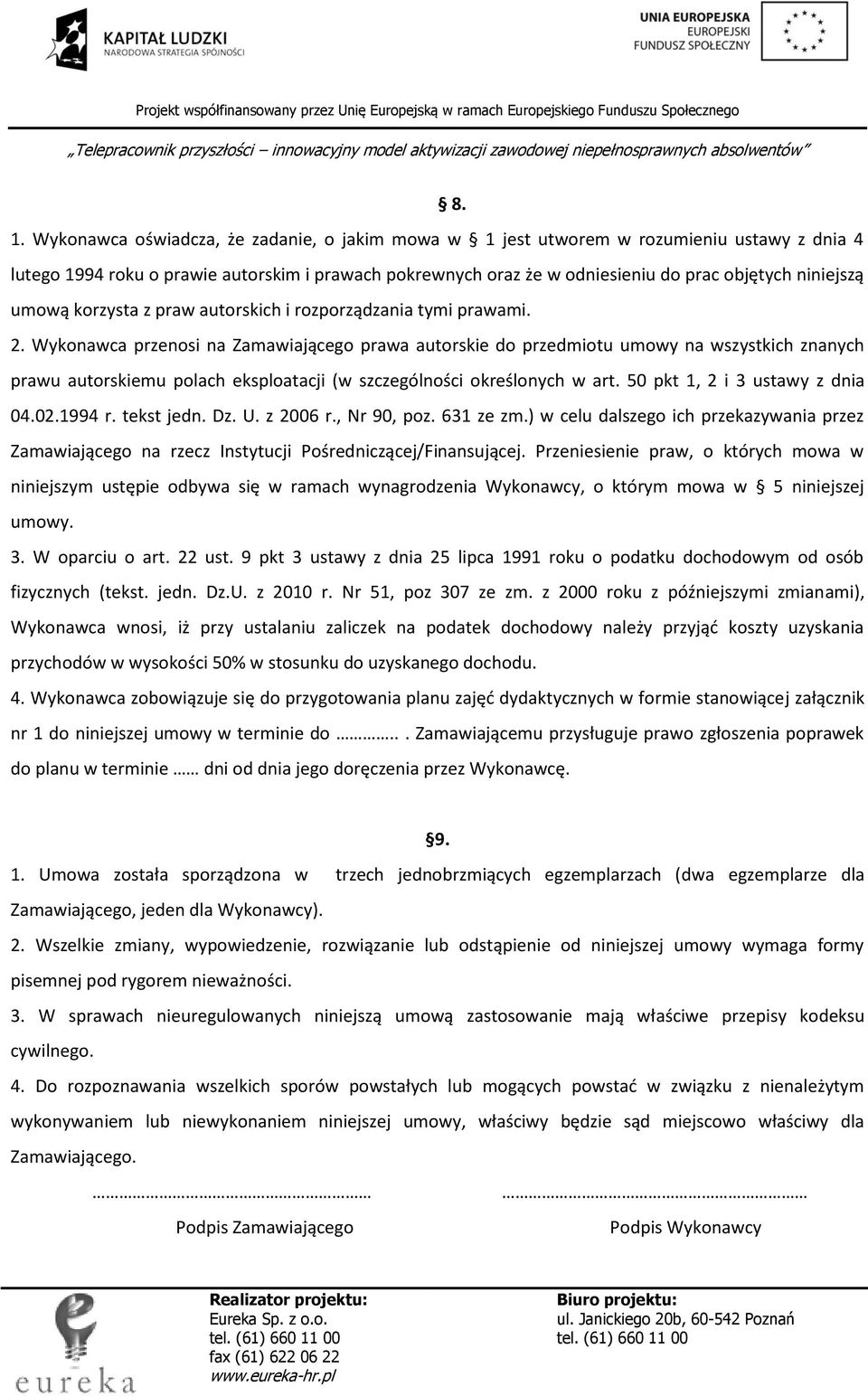 Wykonawca przenosi na Zamawiającego prawa autorskie do przedmiotu umowy na wszystkich znanych prawu autorskiemu polach eksploatacji (w szczególności określonych w art.