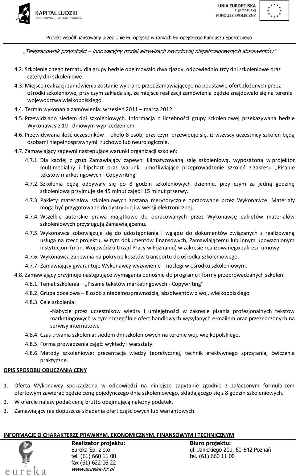 się na terenie województwa wielkopolskiego. 4.4. Termin wykonania zamówienia: wrzesieo 2011 marca 2012. 4.5. Przewidziano siedem dni szkoleniowych.