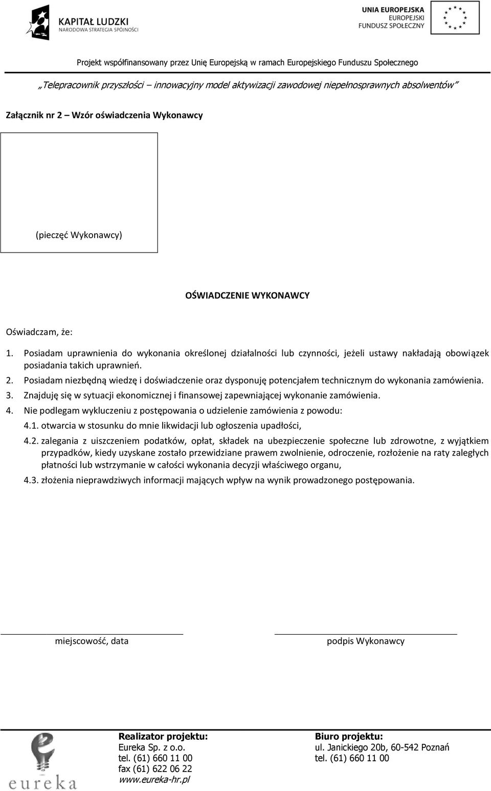 Posiadam niezbędną wiedzę i doświadczenie oraz dysponuję potencjałem technicznym do wykonania zamówienia. 3. Znajduję się w sytuacji ekonomicznej i finansowej zapewniającej wykonanie zamówienia. 4.