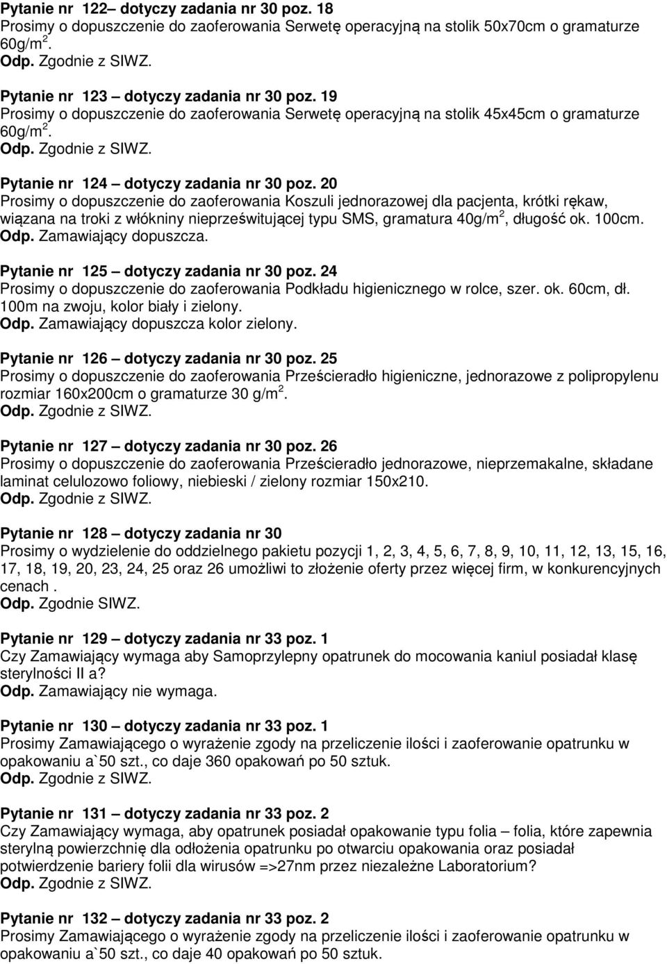 20 Prosimy o dopuszczenie do zaoferowania Koszuli jednorazowej dla pacjenta, krótki rękaw, wiązana na troki z włókniny nieprześwitującej typu SMS, gramatura 40g/m 2, długość ok. 100cm. Odp.