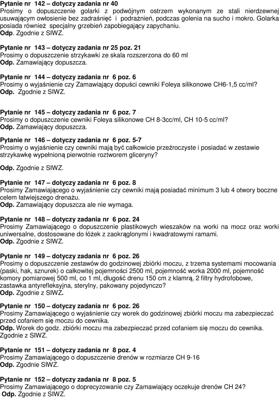 Zamawiający dopuszcza. Pytanie nr 144 dotyczy zadania nr 6 poz. 6 Prosimy o wyjaśnienie czy Zamawiający dopuści cewniki Foleya silikonowe CH6-1,5 cc/ml? Pytanie nr 145 dotyczy zadania nr 6 poz.