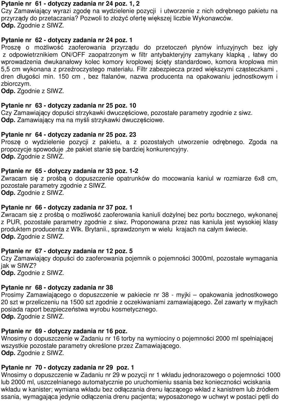 1 Proszę o możliwość zaoferowania przyrządu do przetoczeń płynów infuzyjnych bez igły z odpowietrznikiem ON/OFF zaopatrzonym w filtr antybakteryjny zamykany klapką, łatwy do wprowadzenia dwukanałowy