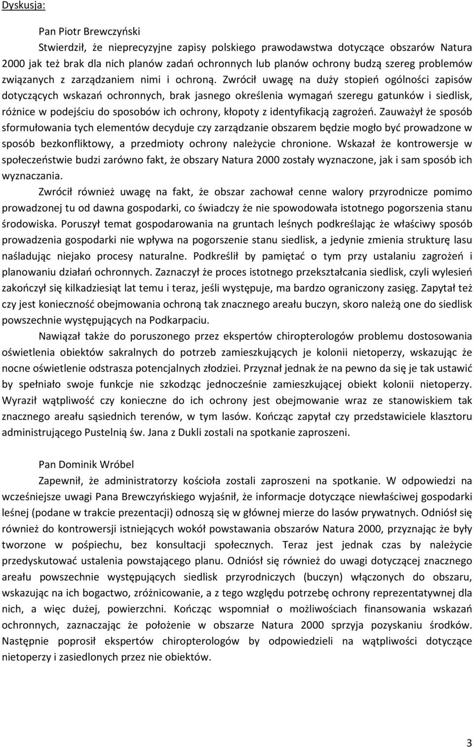 Zwrócił uwagę na duży stopień ogólności zapisów dotyczących wskazań ochronnych, brak jasnego określenia wymagań szeregu gatunków i siedlisk, różnice w podejściu do sposobów ich ochrony, kłopoty z