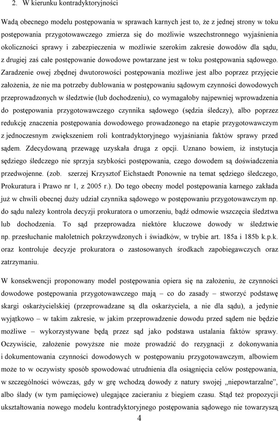 Zaradzenie owej zbędnej dwutorowości postępowania możliwe jest albo poprzez przyjęcie założenia, że nie ma potrzeby dublowania w postępowaniu sądowym czynności dowodowych przeprowadzonych w śledztwie