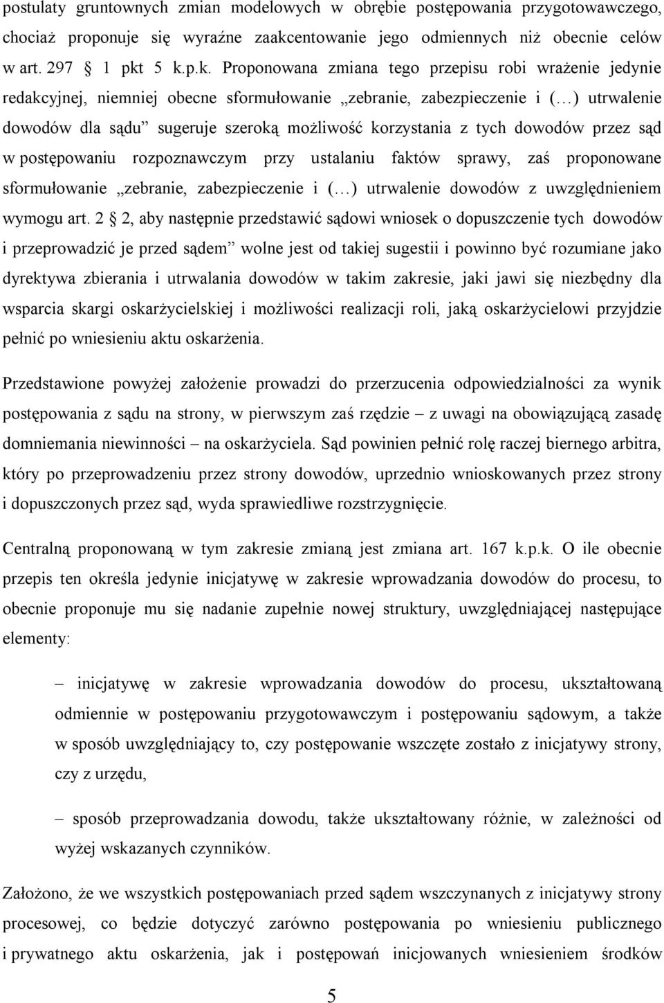 5 k.p.k. Proponowana zmiana tego przepisu robi wrażenie jedynie redakcyjnej, niemniej obecne sformułowanie zebranie, zabezpieczenie i ( ) utrwalenie dowodów dla sądu sugeruje szeroką możliwość