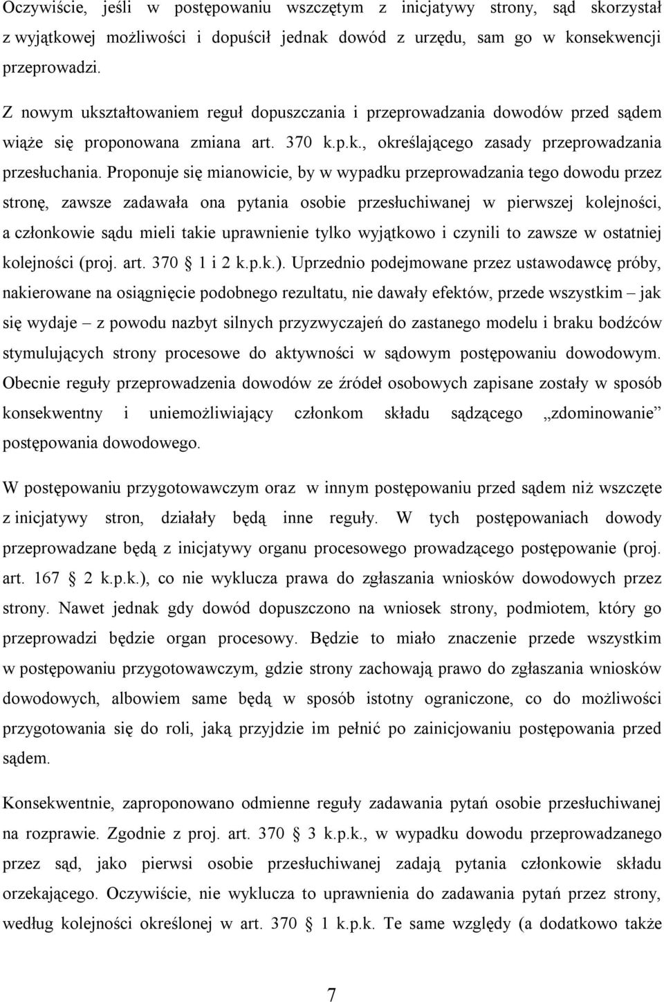 Proponuje się mianowicie, by w wypadku przeprowadzania tego dowodu przez stronę, zawsze zadawała ona pytania osobie przesłuchiwanej w pierwszej kolejności, a członkowie sądu mieli takie uprawnienie