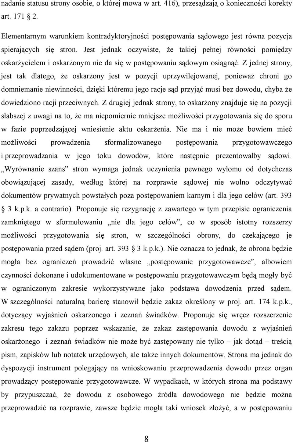 Jest jednak oczywiste, że takiej pełnej równości pomiędzy oskarżycielem i oskarżonym nie da się w postępowaniu sądowym osiągnąć.