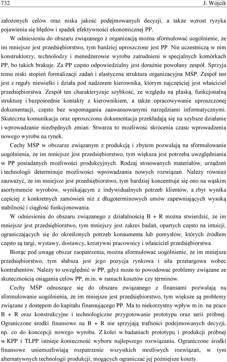 Nie uczestniczą w nim konstruktorzy, technolodzy i menedżerowie wyrobu zatrudnieni w specjalnych komórkach PP, bo takich brakuje. Za PP często odpowiedzialny jest doraźnie powołany zespół.