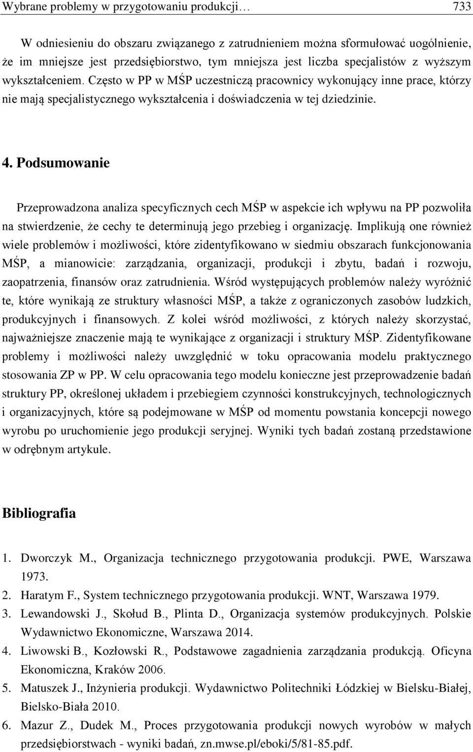 Podsumowanie Przeprowadzona analiza specyficznych cech MŚP w aspekcie ich wpływu na PP pozwoliła na stwierdzenie, że cechy te determinują jego przebieg i organizację.