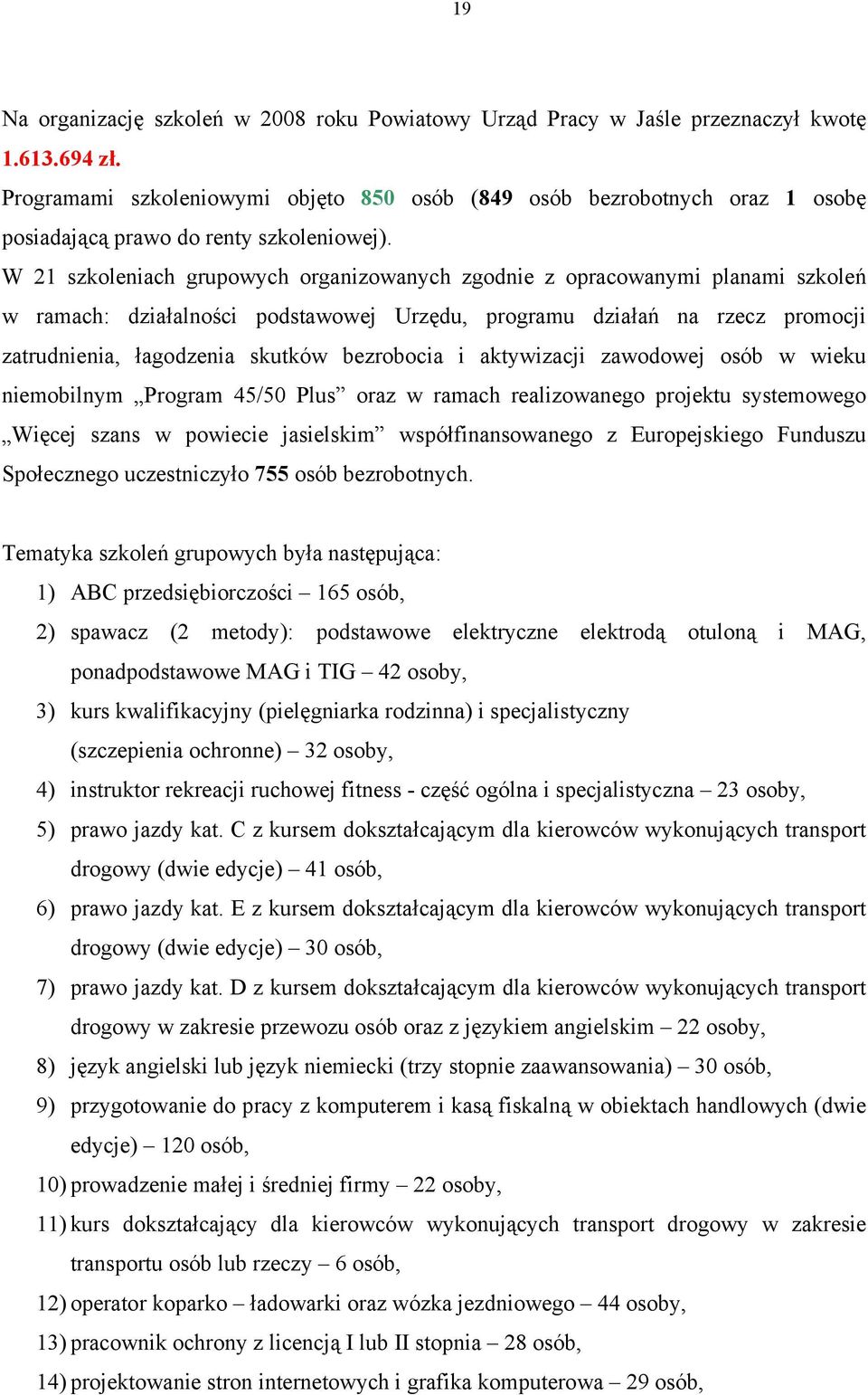 W 21 szkoleniach grupowych organizowanych zgodnie z opracowanymi planami szkoleń w ramach: działalności podstawowej Urzędu, programu działań na rzecz promocji zatrudnienia, łagodzenia skutków