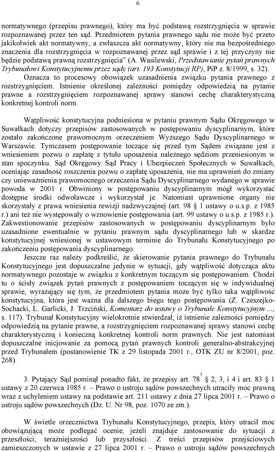 sprawie i z tej przyczyny nie będzie podstawą prawną rozstrzygnięcia (A. Wasilewski, Przedstawianie pytań prawnych Trybunałowi Konstytucyjnemu przez sądy (art. 193 Konstytucji RP), PiP z. 8/1999, s.