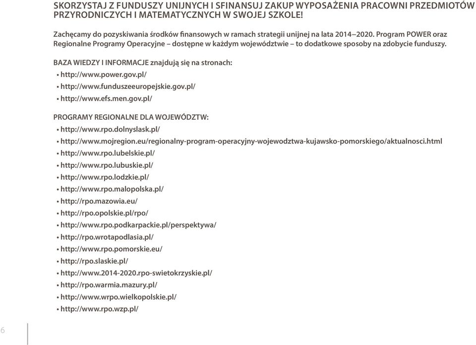 Program POWER oraz Regionalne Programy Operacyjne dostępne w każdym województwie to dodatkowe sposoby na zdobycie funduszy. BAZA WIEDZY I INFORMACJE znajdują się na stronach: http://www.power.gov.