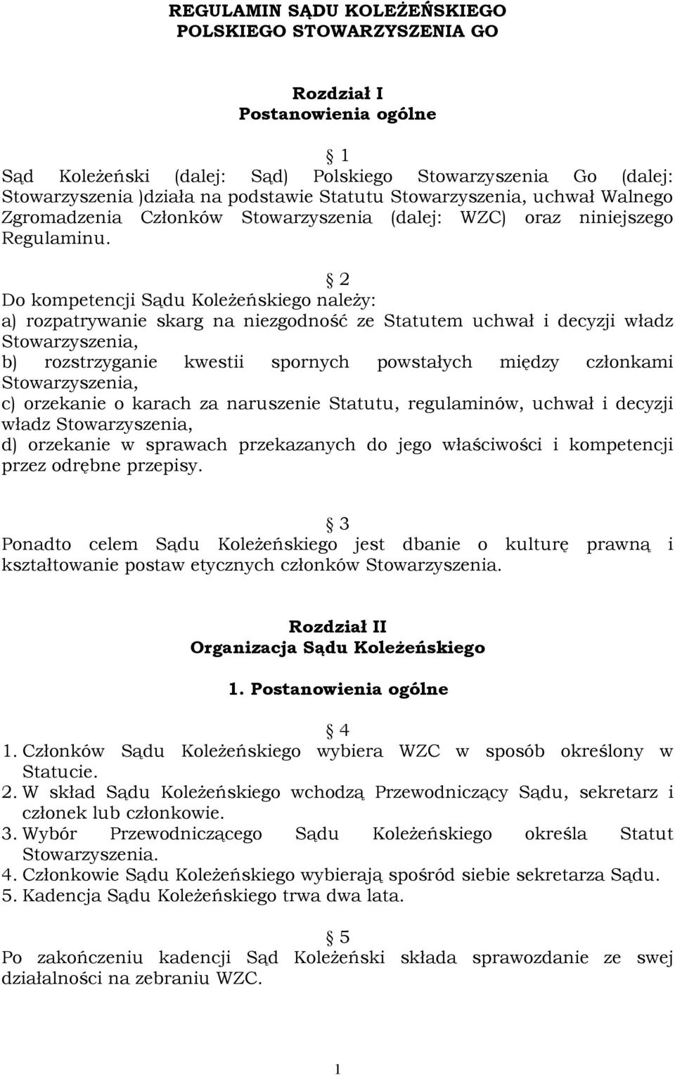 2 Do kompetencji Sądu Koleżeńskiego należy: a) rozpatrywanie skarg na niezgodność ze Statutem uchwał i decyzji władz Stowarzyszenia, b) rozstrzyganie kwestii spornych powstałych między członkami