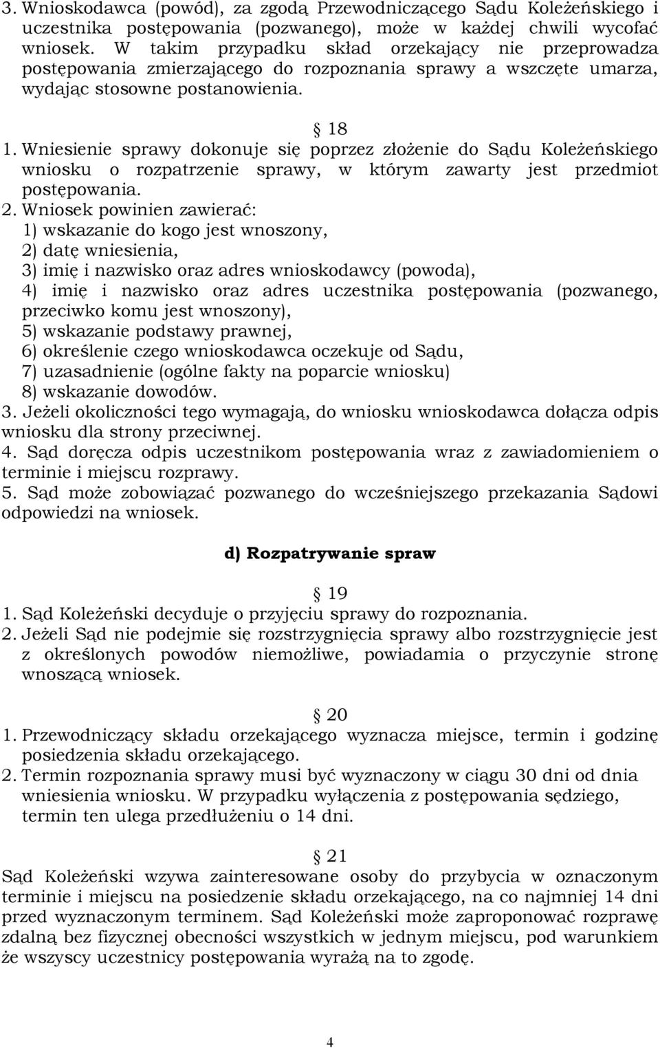 Wniesienie sprawy dokonuje się poprzez złożenie do Sądu Koleżeńskiego wniosku o rozpatrzenie sprawy, w którym zawarty jest przedmiot postępowania. 2.