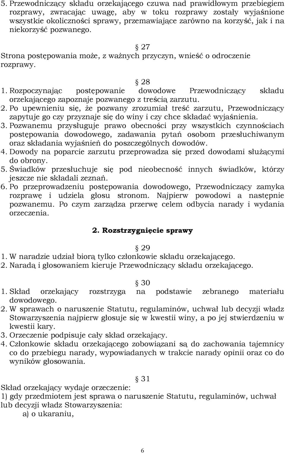 Rozpoczynając postępowanie dowodowe Przewodniczący składu orzekającego zapoznaje pozwanego z treścią zarzutu. 2.