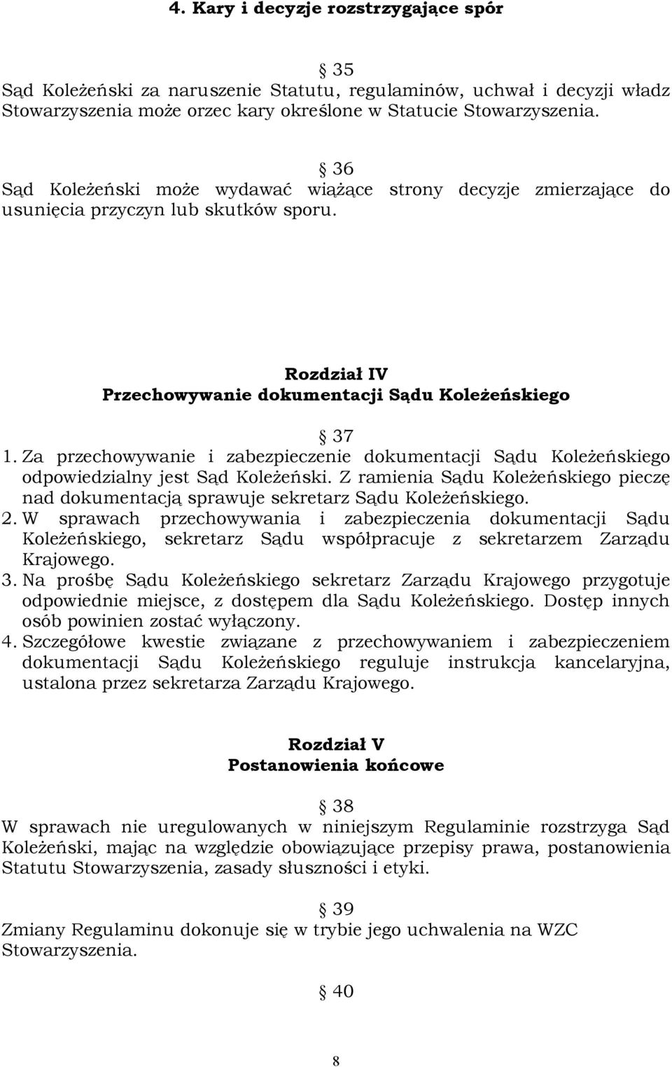 Za przechowywanie i zabezpieczenie dokumentacji Sądu Koleżeńskiego odpowiedzialny jest Sąd Koleżeński. Z ramienia Sądu Koleżeńskiego pieczę nad dokumentacją sprawuje sekretarz Sądu Koleżeńskiego. 2.