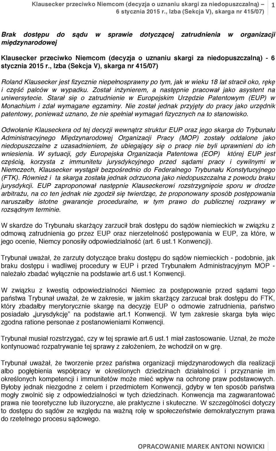 , Izba (Sekcja V), skarga nr 415/07) Roland Klausecker jest fizycznie niepełnosprawny po tym, jak w wieku 18 lat stracił oko, rękę i część palców w wypadku.