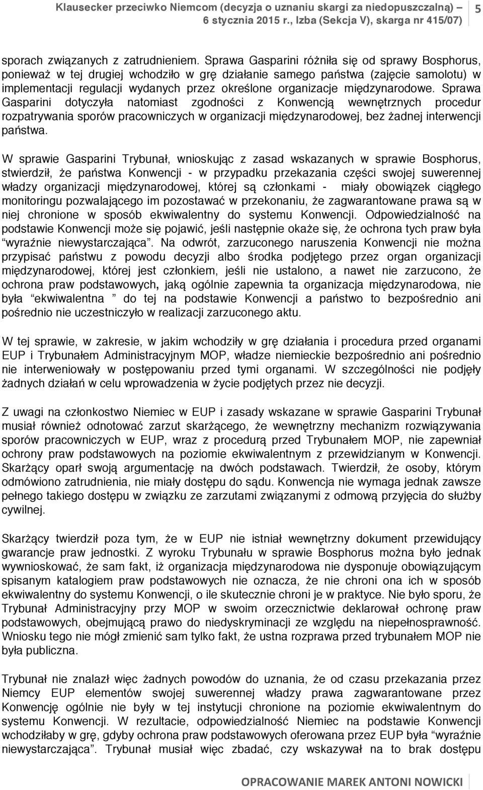 międzynarodowe. Sprawa Gasparini dotyczyła natomiast zgodności z Konwencją wewnętrznych procedur rozpatrywania sporów pracowniczych w organizacji międzynarodowej, bez żadnej interwencji państwa.