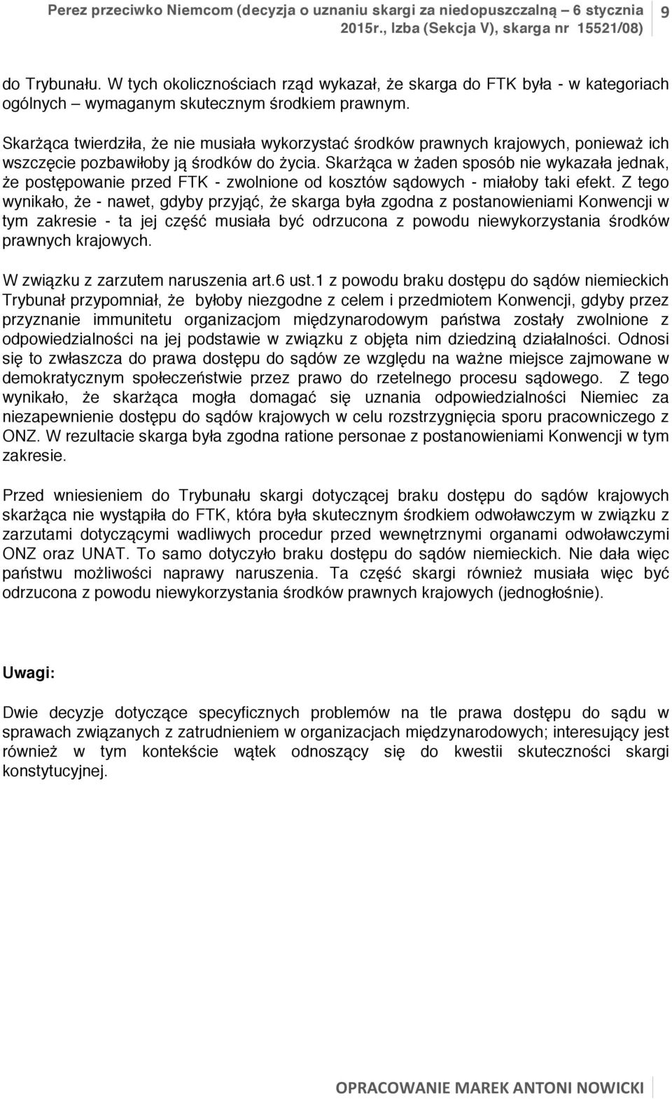 Skarżąca twierdziła, że nie musiała wykorzystać środków prawnych krajowych, ponieważ ich wszczęcie pozbawiłoby ją środków do życia.