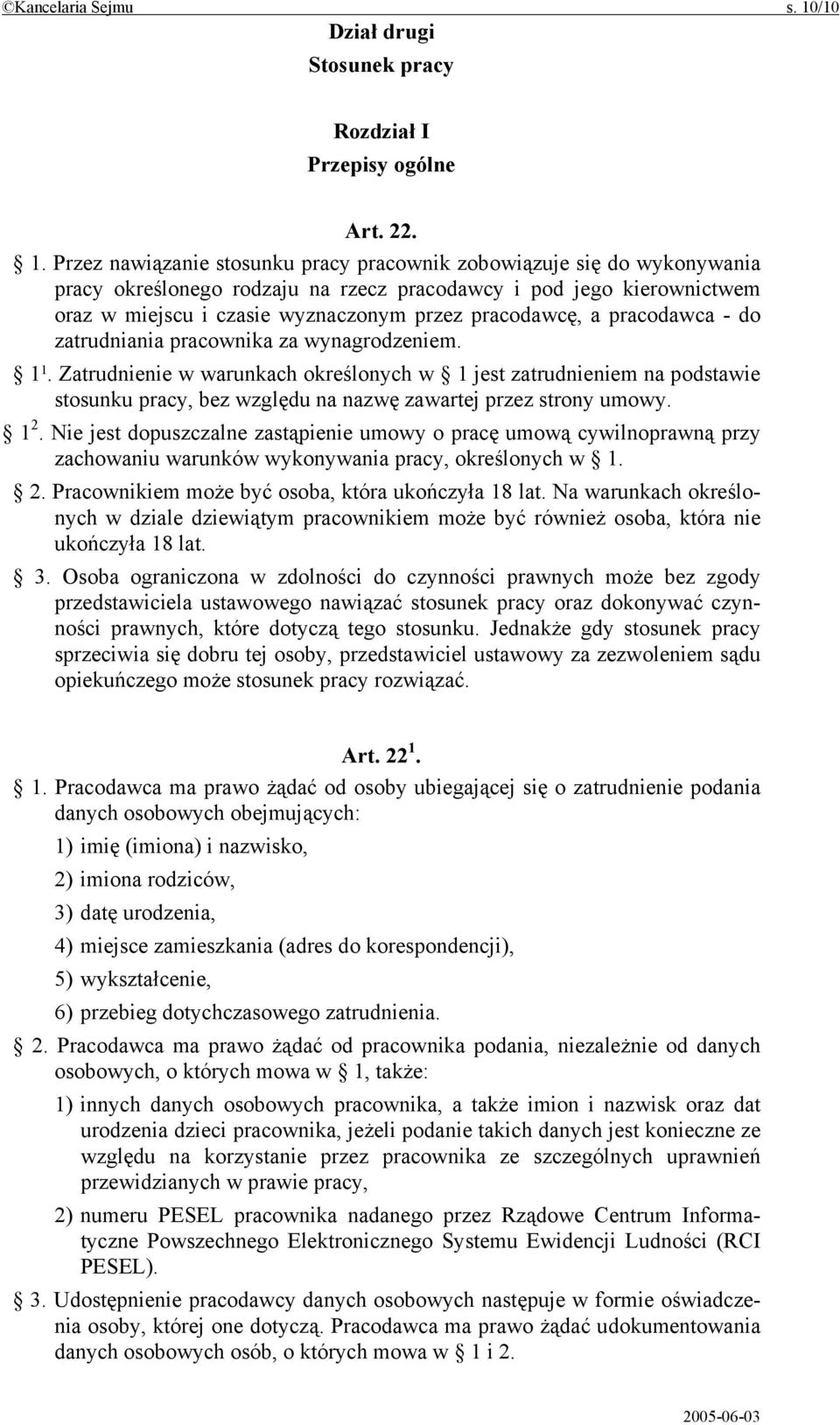 Przez nawiązanie stosunku pracy pracownik zobowiązuje się do wykonywania pracy określonego rodzaju na rzecz pracodawcy i pod jego kierownictwem oraz w miejscu i czasie wyznaczonym przez pracodawcę, a