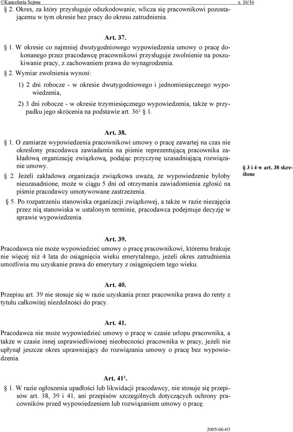 W okresie co najmniej dwutygodniowego wypowiedzenia umowy o pracę dokonanego przez pracodawcę pracownikowi przysługuje zwolnienie na poszukiwanie pracy, z zachowaniem prawa do wynagrodzenia. 2.